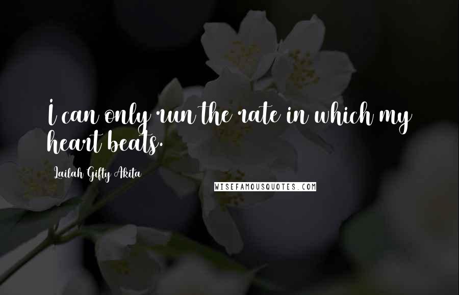 Lailah Gifty Akita Quotes: I can only run the rate in which my heart beats.