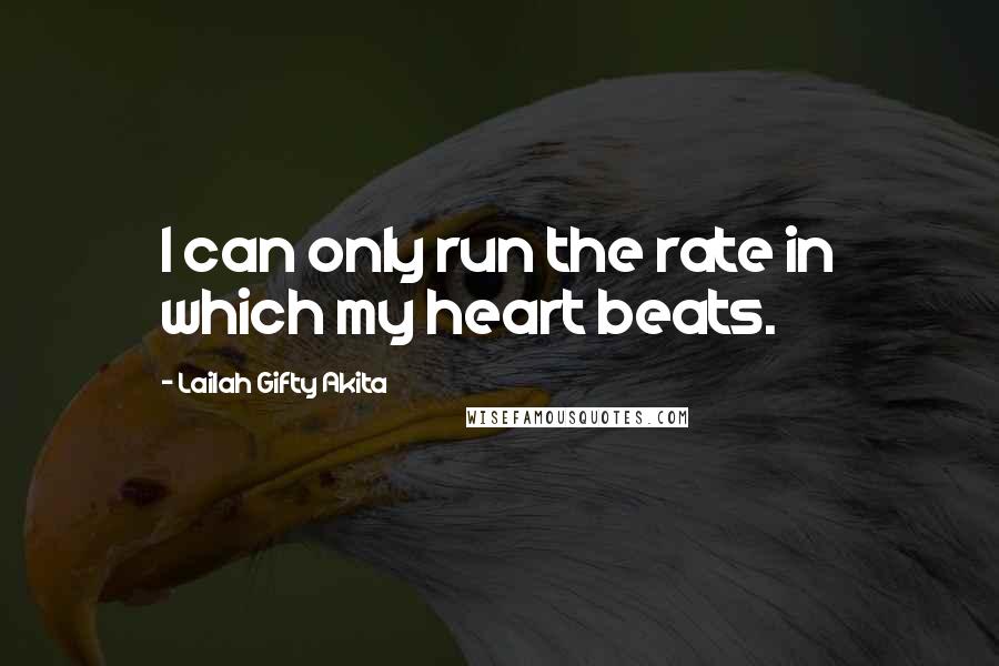 Lailah Gifty Akita Quotes: I can only run the rate in which my heart beats.