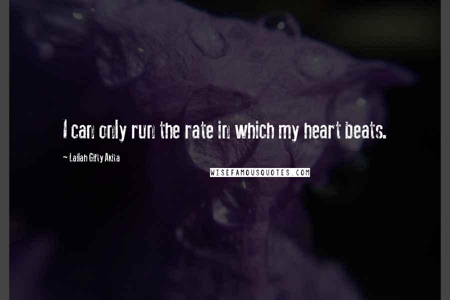 Lailah Gifty Akita Quotes: I can only run the rate in which my heart beats.