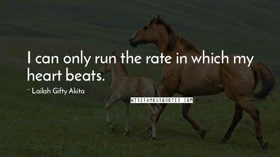 Lailah Gifty Akita Quotes: I can only run the rate in which my heart beats.