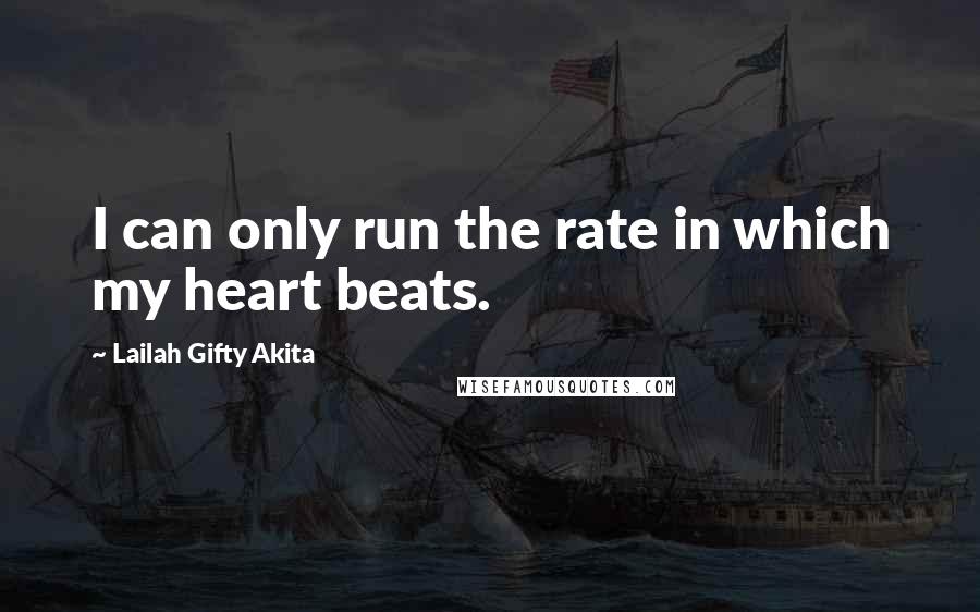 Lailah Gifty Akita Quotes: I can only run the rate in which my heart beats.