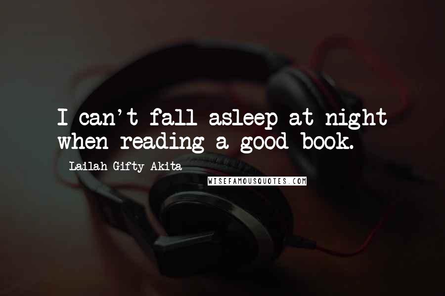 Lailah Gifty Akita Quotes: I can't fall asleep at night when reading a good book.