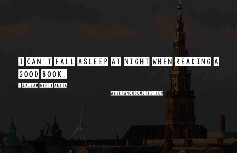 Lailah Gifty Akita Quotes: I can't fall asleep at night when reading a good book.