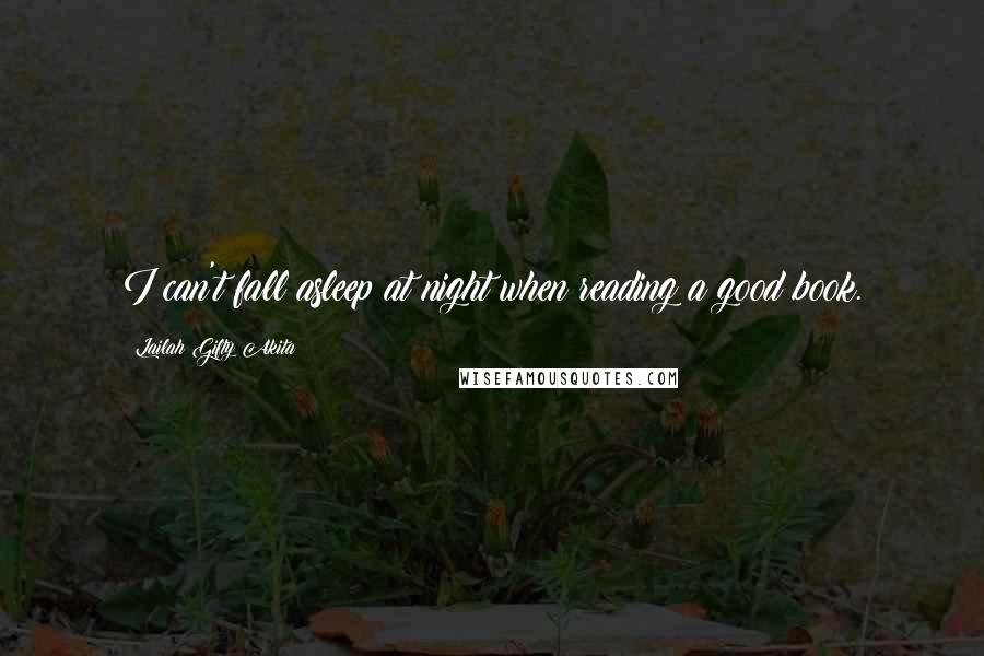 Lailah Gifty Akita Quotes: I can't fall asleep at night when reading a good book.