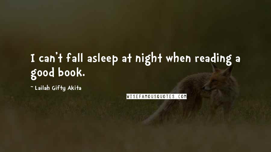 Lailah Gifty Akita Quotes: I can't fall asleep at night when reading a good book.