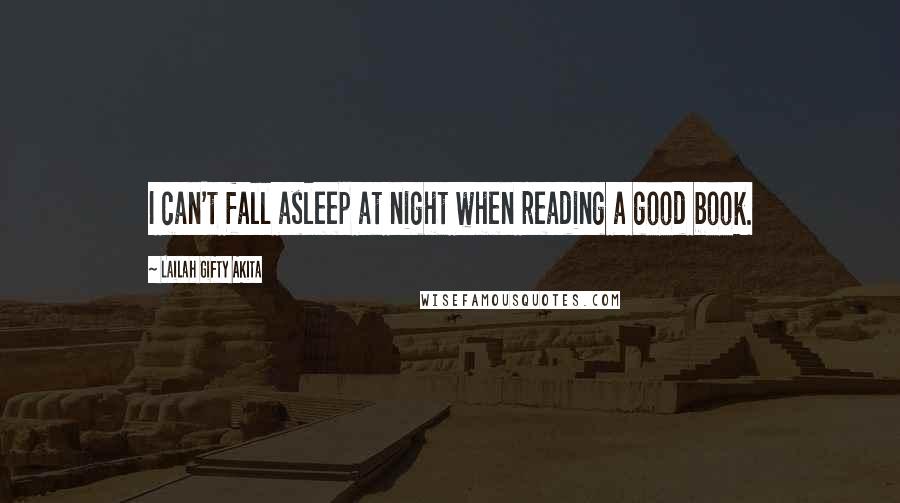 Lailah Gifty Akita Quotes: I can't fall asleep at night when reading a good book.