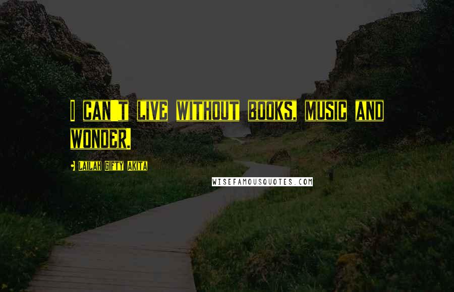 Lailah Gifty Akita Quotes: I can't live without books, music and wonder.