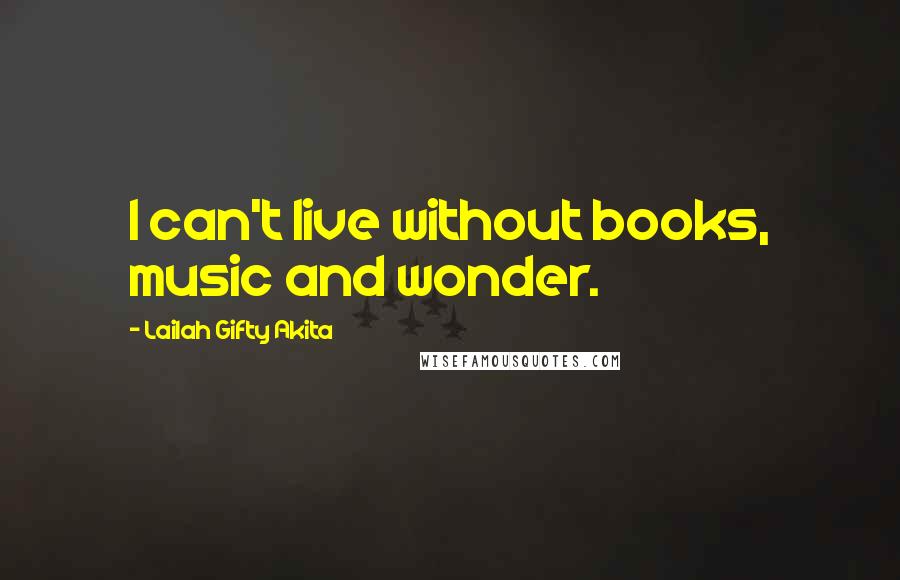 Lailah Gifty Akita Quotes: I can't live without books, music and wonder.