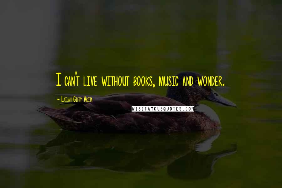 Lailah Gifty Akita Quotes: I can't live without books, music and wonder.