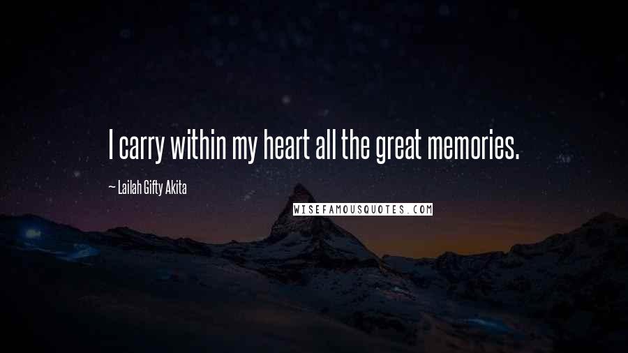 Lailah Gifty Akita Quotes: I carry within my heart all the great memories.