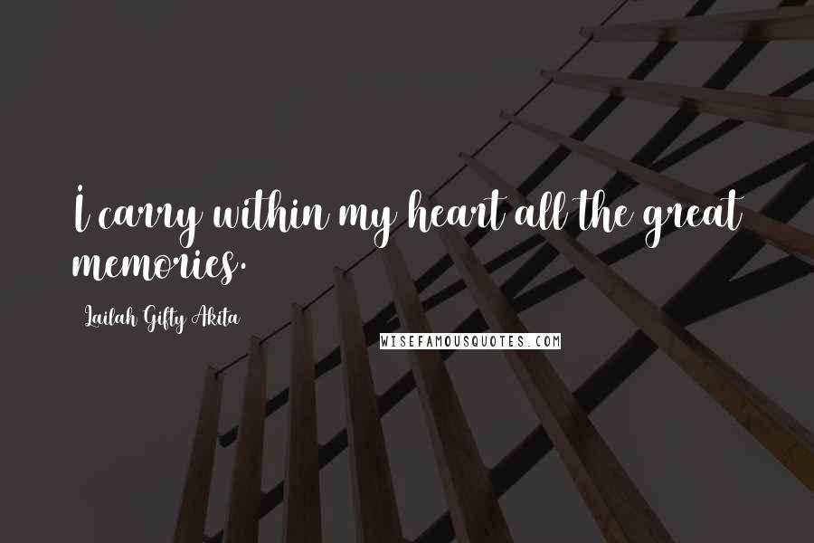 Lailah Gifty Akita Quotes: I carry within my heart all the great memories.