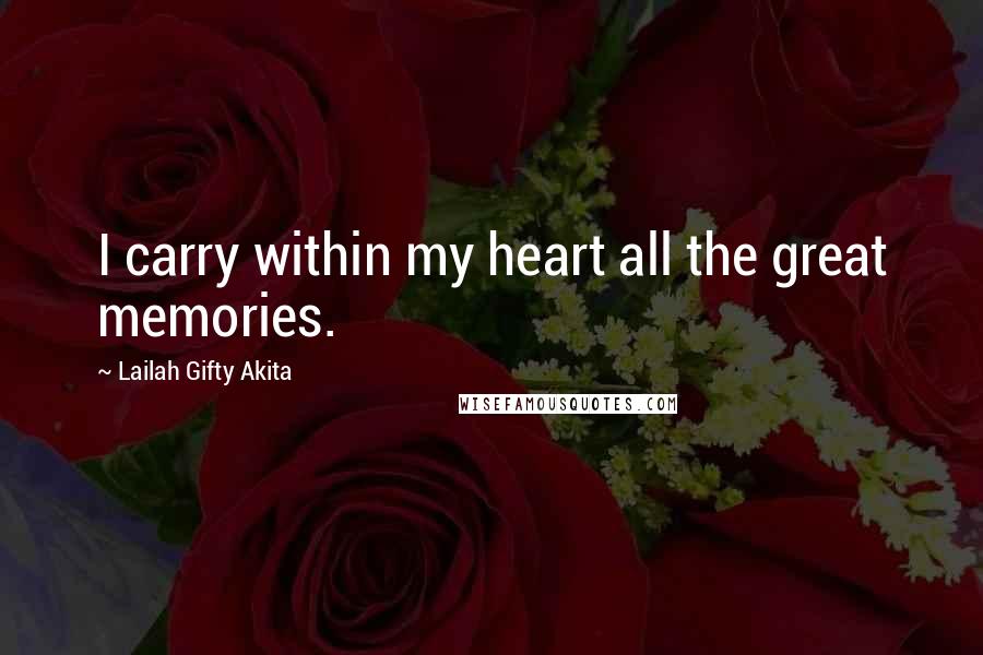 Lailah Gifty Akita Quotes: I carry within my heart all the great memories.