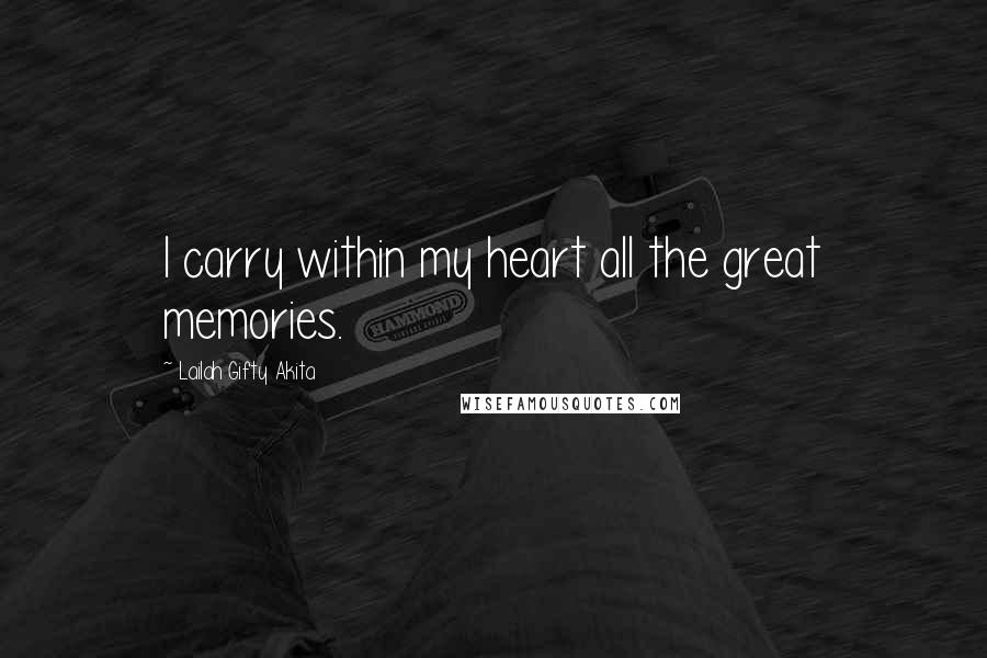 Lailah Gifty Akita Quotes: I carry within my heart all the great memories.