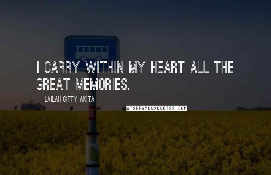 Lailah Gifty Akita Quotes: I carry within my heart all the great memories.