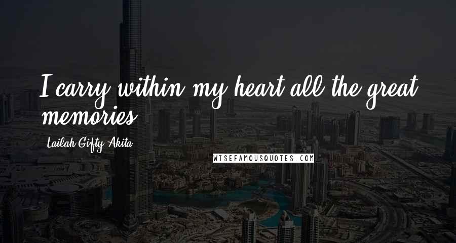 Lailah Gifty Akita Quotes: I carry within my heart all the great memories.