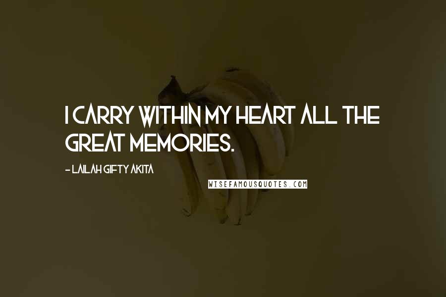 Lailah Gifty Akita Quotes: I carry within my heart all the great memories.