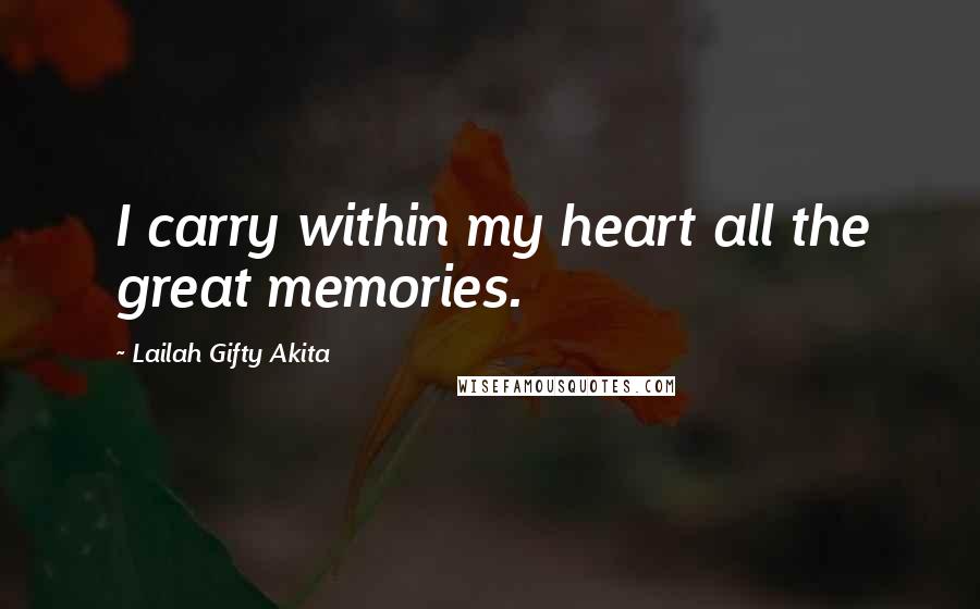 Lailah Gifty Akita Quotes: I carry within my heart all the great memories.