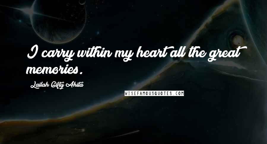 Lailah Gifty Akita Quotes: I carry within my heart all the great memories.