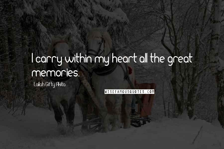 Lailah Gifty Akita Quotes: I carry within my heart all the great memories.