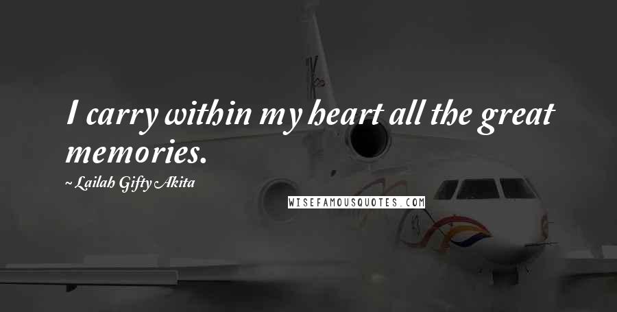 Lailah Gifty Akita Quotes: I carry within my heart all the great memories.