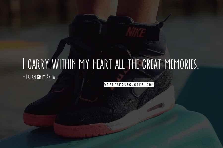 Lailah Gifty Akita Quotes: I carry within my heart all the great memories.