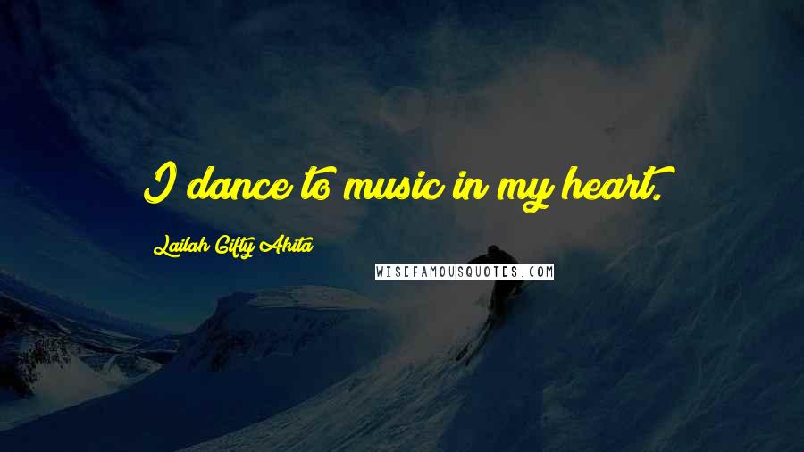 Lailah Gifty Akita Quotes: I dance to music in my heart.