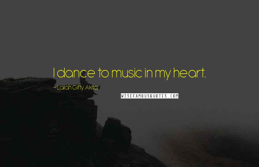 Lailah Gifty Akita Quotes: I dance to music in my heart.