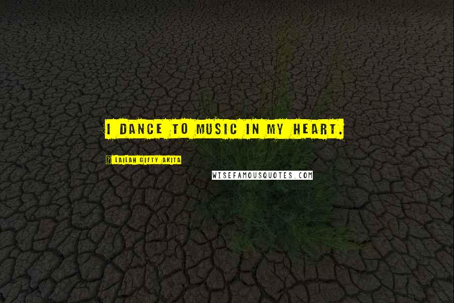 Lailah Gifty Akita Quotes: I dance to music in my heart.
