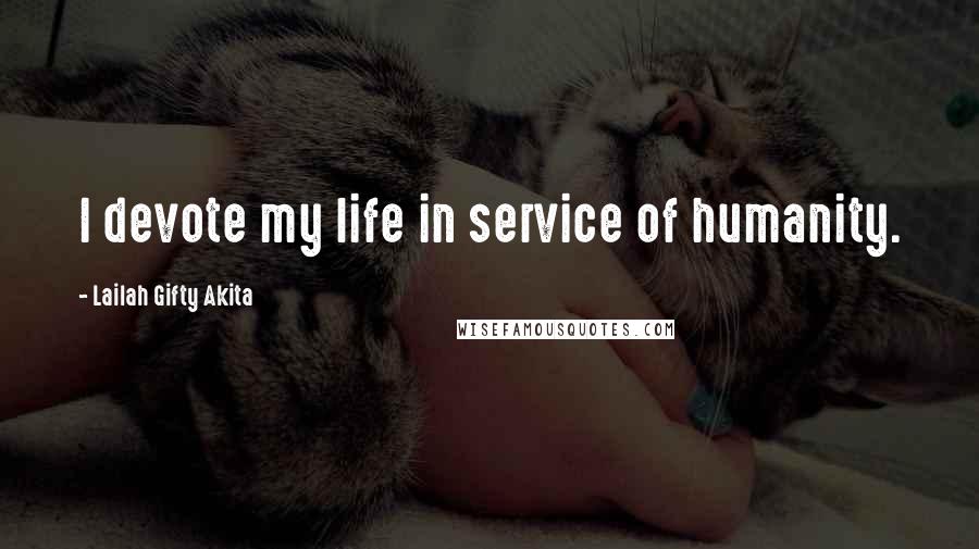 Lailah Gifty Akita Quotes: I devote my life in service of humanity.