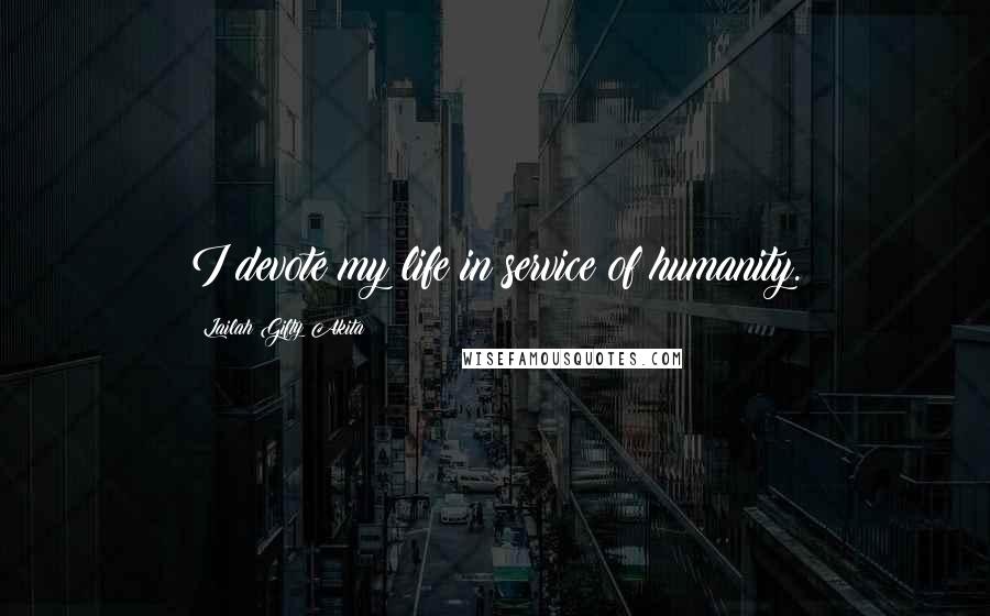 Lailah Gifty Akita Quotes: I devote my life in service of humanity.