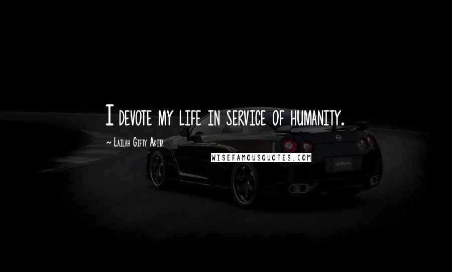 Lailah Gifty Akita Quotes: I devote my life in service of humanity.