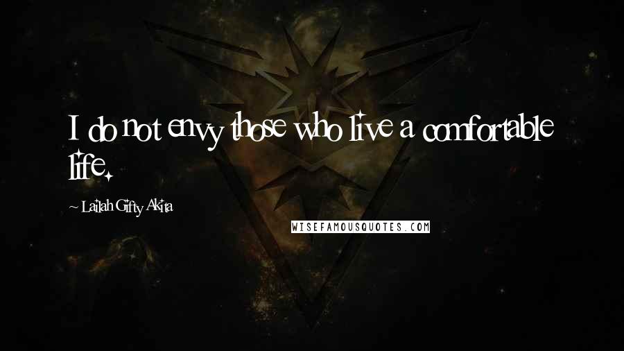 Lailah Gifty Akita Quotes: I do not envy those who live a comfortable life.