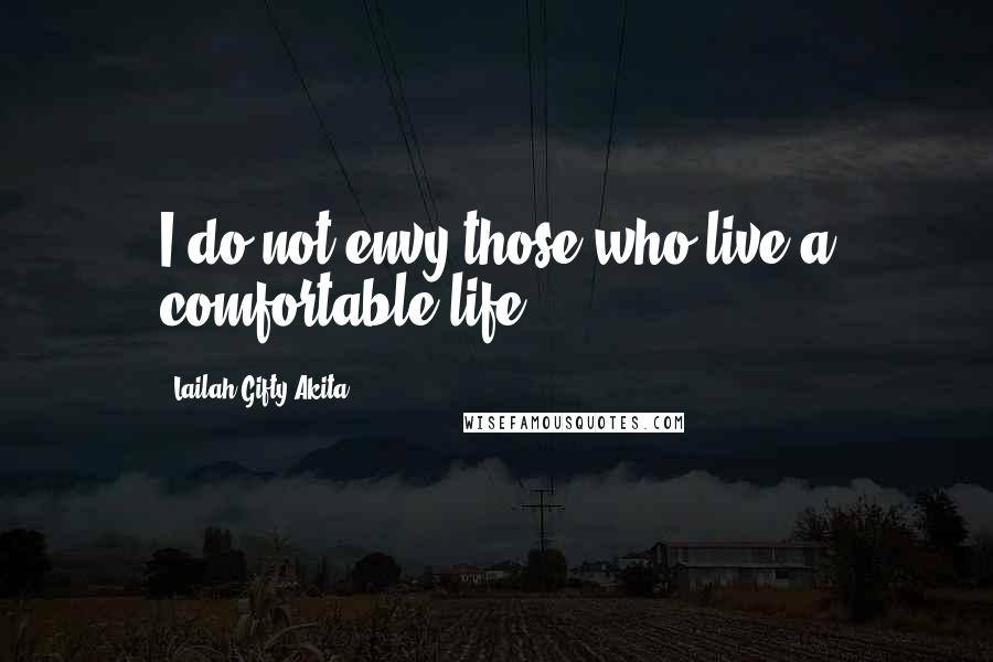 Lailah Gifty Akita Quotes: I do not envy those who live a comfortable life.