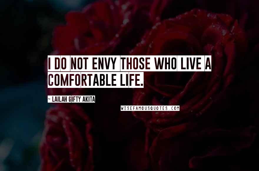 Lailah Gifty Akita Quotes: I do not envy those who live a comfortable life.