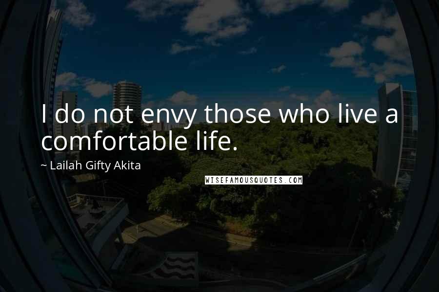 Lailah Gifty Akita Quotes: I do not envy those who live a comfortable life.