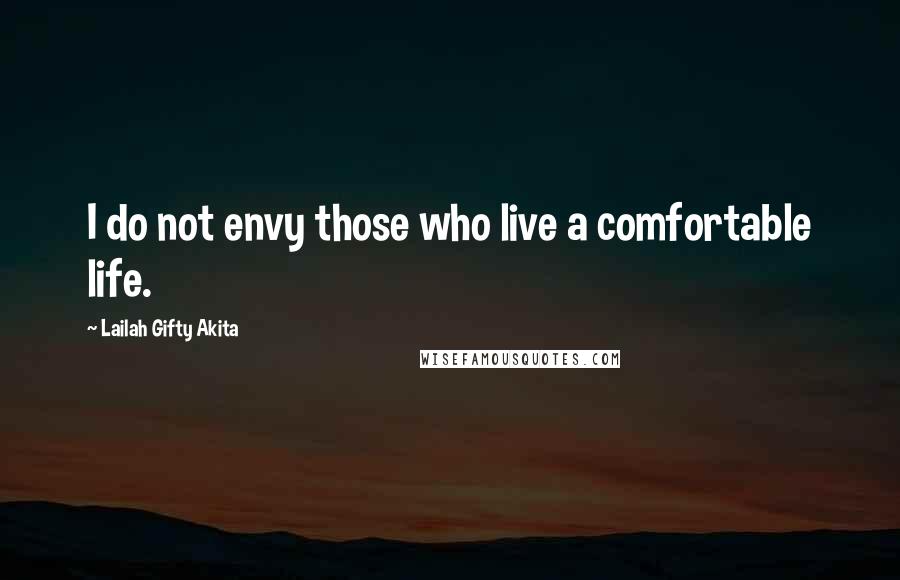 Lailah Gifty Akita Quotes: I do not envy those who live a comfortable life.