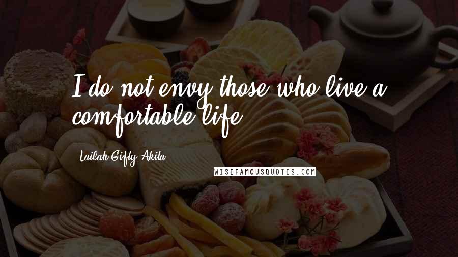 Lailah Gifty Akita Quotes: I do not envy those who live a comfortable life.