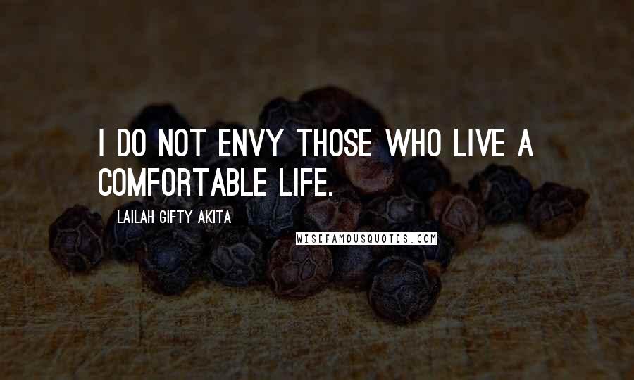 Lailah Gifty Akita Quotes: I do not envy those who live a comfortable life.