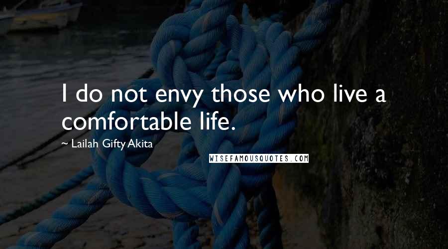 Lailah Gifty Akita Quotes: I do not envy those who live a comfortable life.