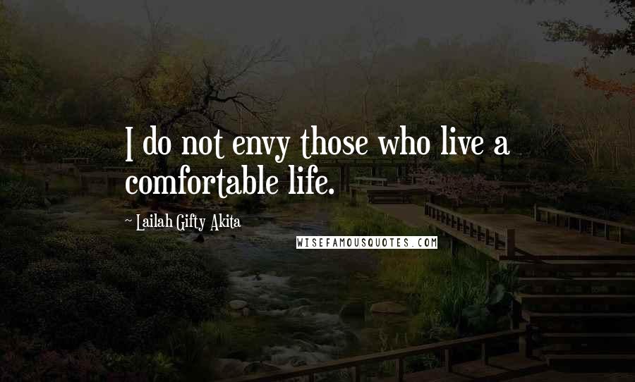 Lailah Gifty Akita Quotes: I do not envy those who live a comfortable life.