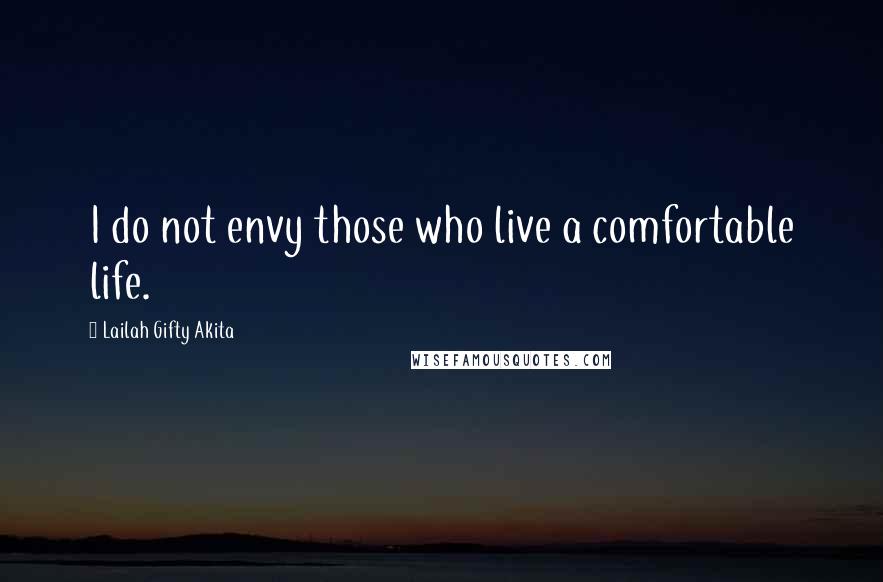 Lailah Gifty Akita Quotes: I do not envy those who live a comfortable life.