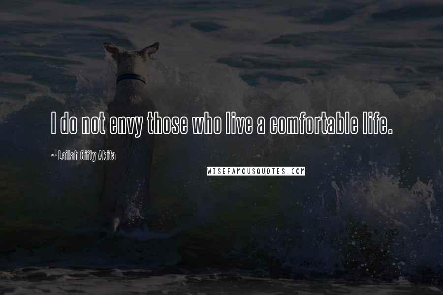 Lailah Gifty Akita Quotes: I do not envy those who live a comfortable life.