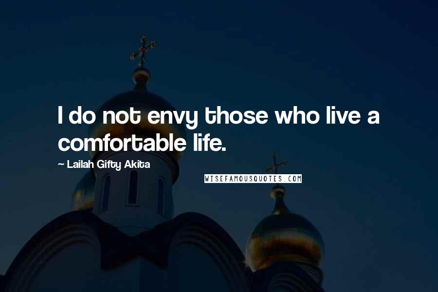 Lailah Gifty Akita Quotes: I do not envy those who live a comfortable life.