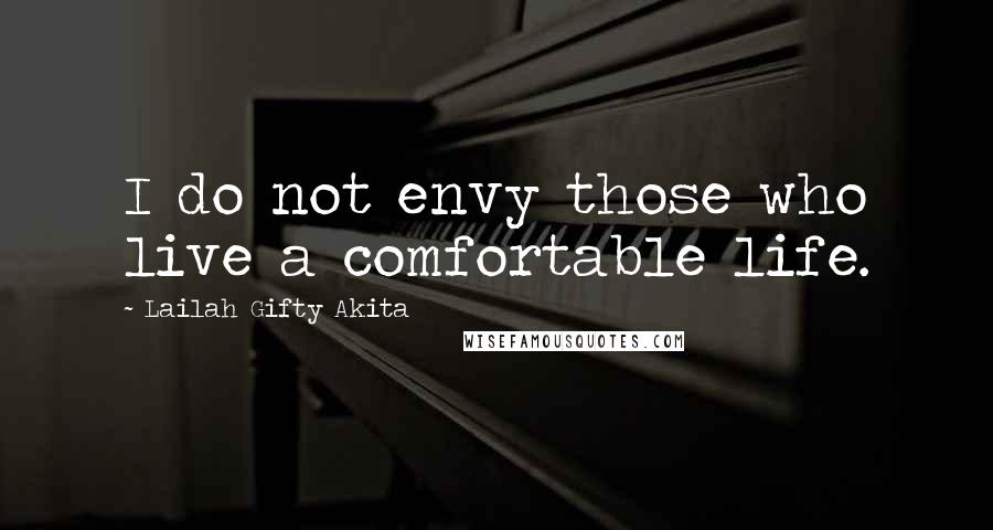 Lailah Gifty Akita Quotes: I do not envy those who live a comfortable life.