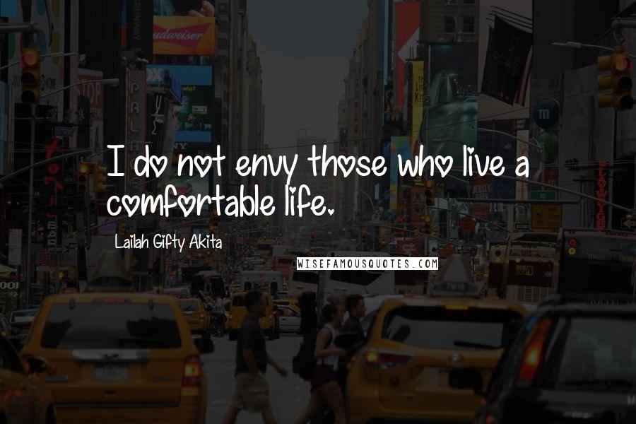 Lailah Gifty Akita Quotes: I do not envy those who live a comfortable life.