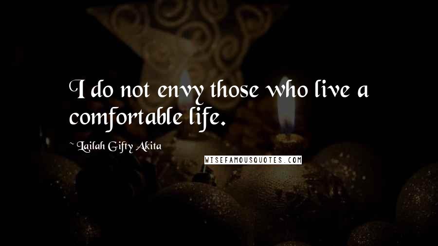 Lailah Gifty Akita Quotes: I do not envy those who live a comfortable life.