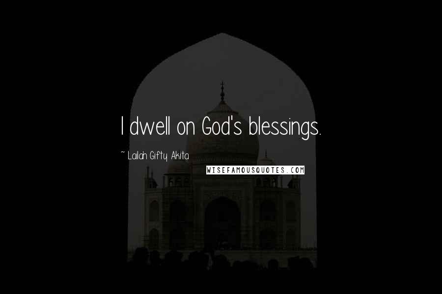 Lailah Gifty Akita Quotes: I dwell on God's blessings.