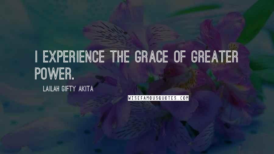 Lailah Gifty Akita Quotes: I experience the grace of greater power.