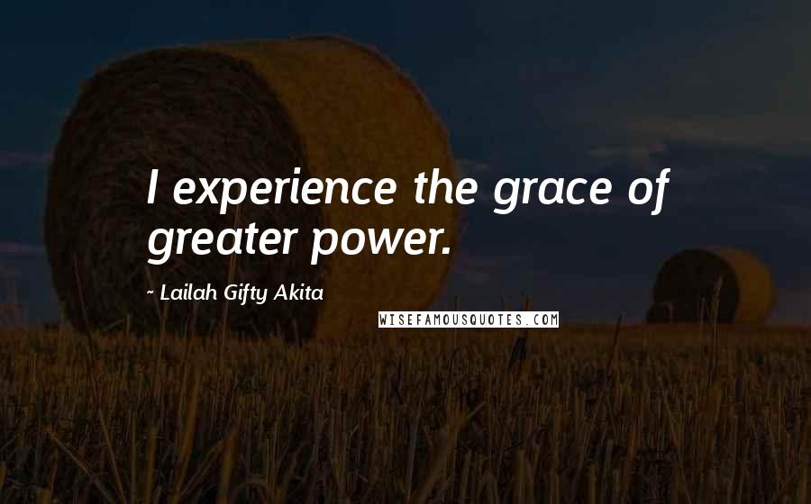 Lailah Gifty Akita Quotes: I experience the grace of greater power.