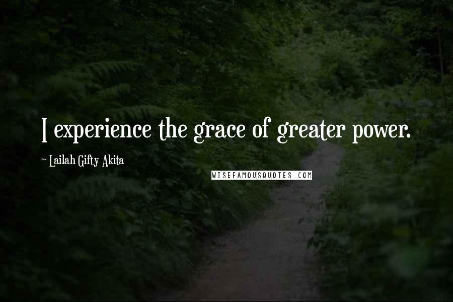 Lailah Gifty Akita Quotes: I experience the grace of greater power.